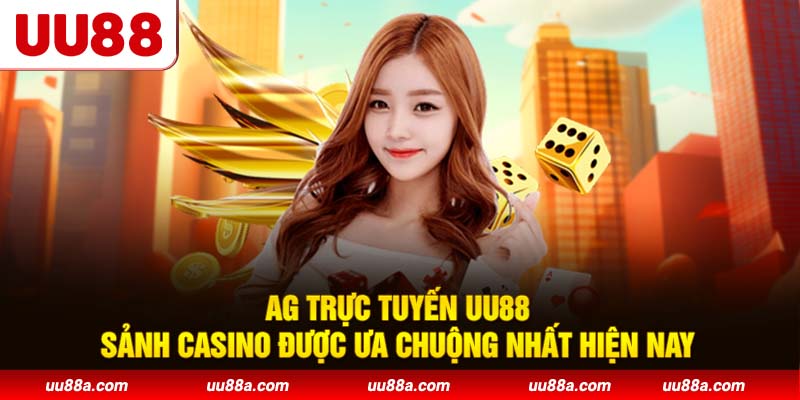 AG trực tuyến UU88 - Sảnh casino được ưa chuộng nhất hiện nay