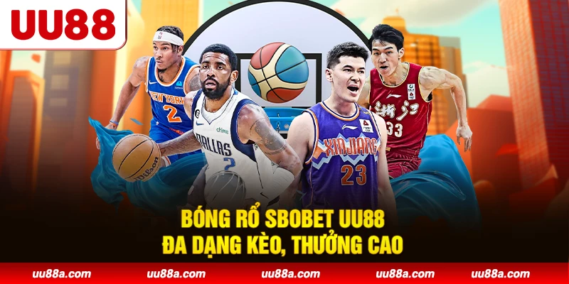Bóng rổ Sbobet UU88 đa dạng kèo, thưởng cao