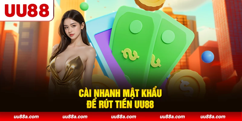 Cài nhanh mật khẩu để rút tiền UU88