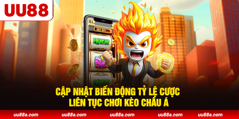 Cập nhật biến động tỷ lệ cược liên tục chơi kèo châu Á