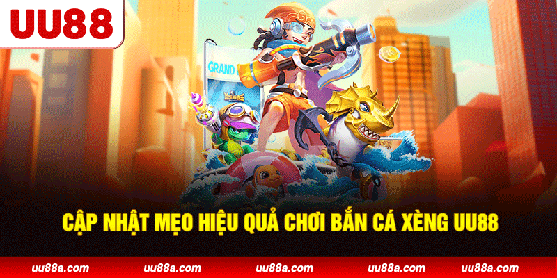 Cập nhật mẹo hiệu quả chơi bắn cá xèng UU88