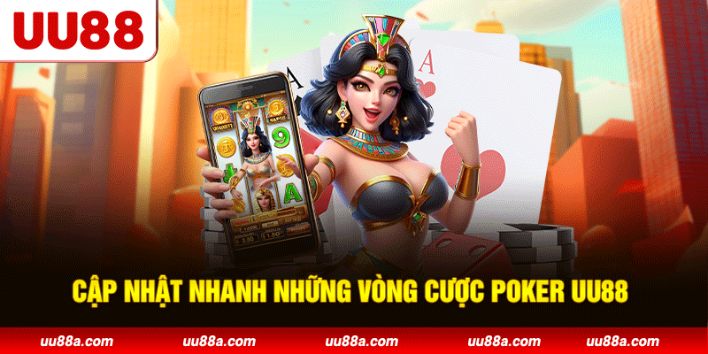 Cập nhật nhanh những vòng cược Poker UU88