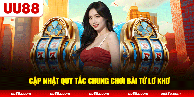 Cập nhật quy tắc chung chơi bài tứ lơ khơ