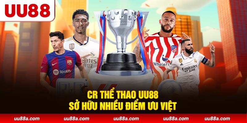 CR Thể Thao UU88 sở hữu nhiều điểm ưu việt