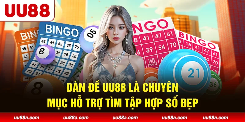 Dàn đề UU88 là chuyên mục hỗ trợ tìm tập hợp số đẹp