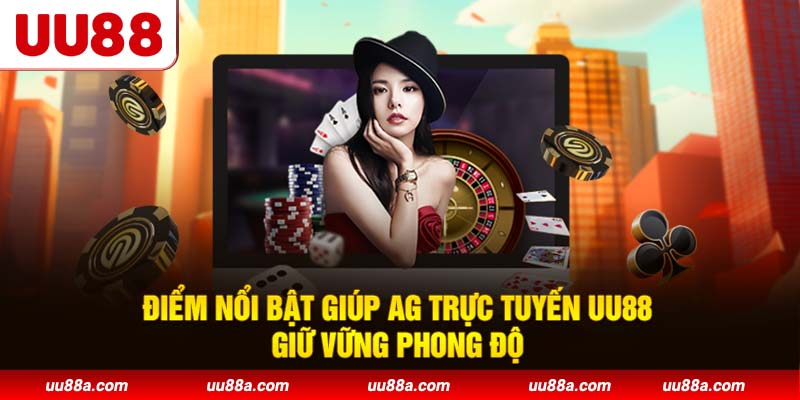 Điểm nổi bật giúp AG trực tuyến UU88 giữ vững phong độ