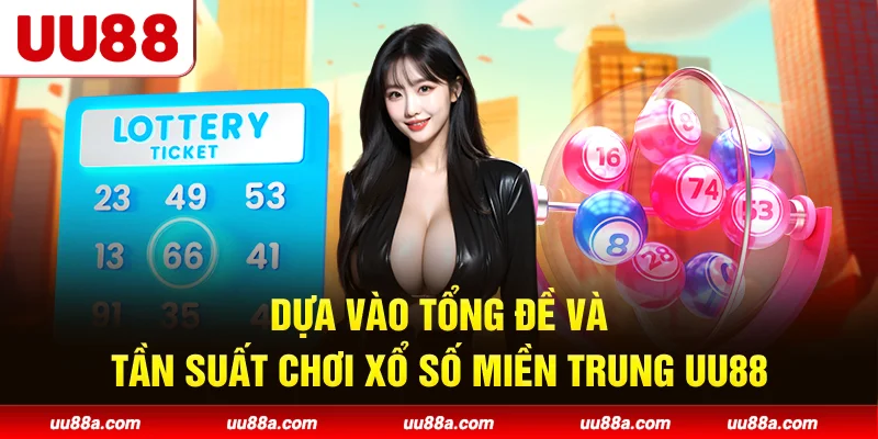 Dựa vào tổng đề và tần suất chơi xổ số miền Trung UU88