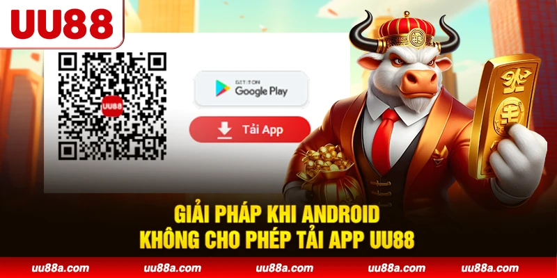 Giải pháp khi Android không cho phép tải app UU88