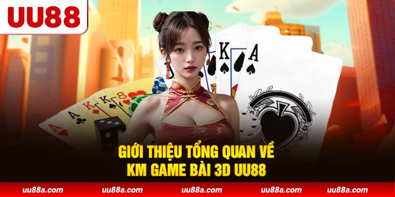 Giới thiệu tổng quan về KM Game Bài 3D UU88