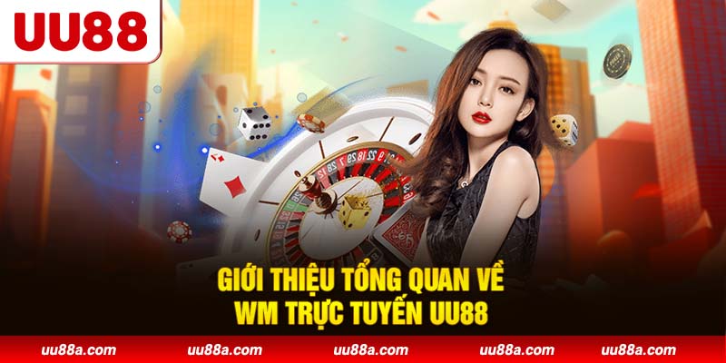 Giới thiệu tổng quan về WM trực tuyến UU88