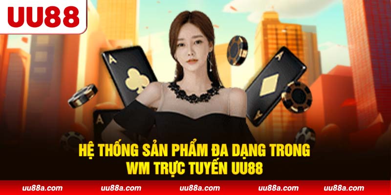 Hệ thống sản phẩm đa dạng trong WM trực tuyến UU88