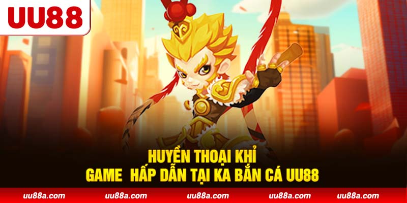 Huyền thoại khỉ - Game hấp dẫn tại KA Bắn Cá UU88