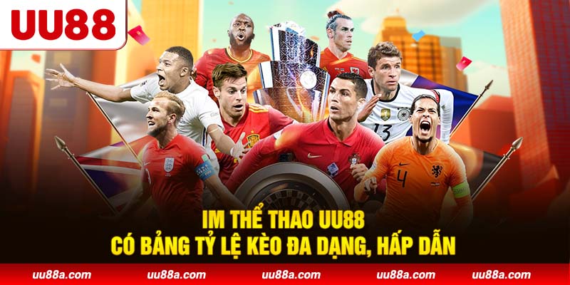IM Thể Thao UU88 có bảng tỷ lệ kèo đa dạng, hấp dẫn