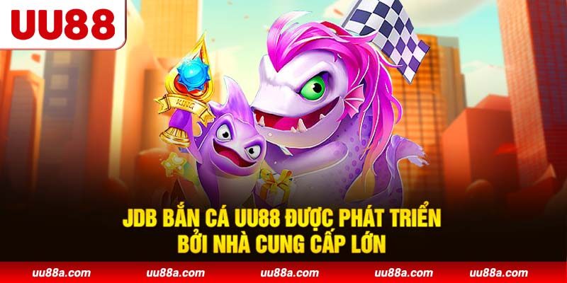 JDB Bắn Cá UU88 được phát triển bởi nhà cung cấp lớn