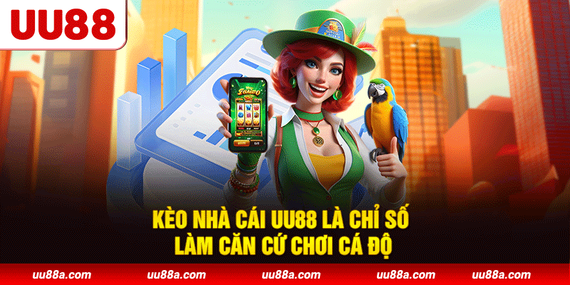 Kèo nhà cái UU88 là chỉ số làm căn cứ chơi cá độ