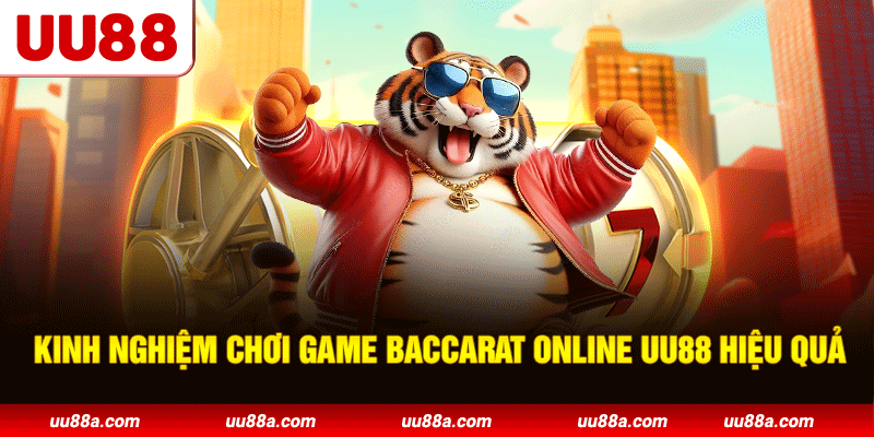 Kinh nghiệm chơi game Baccarat online UU88 hiệu quả