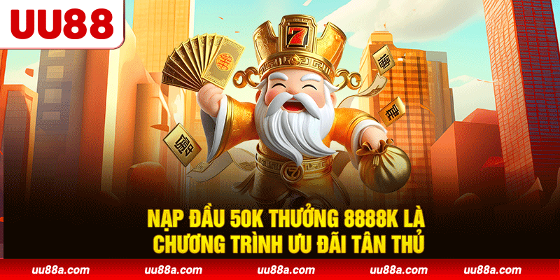 Nạp đầu 50K thưởng 8888K là chương trình ưu đãi tân thủ