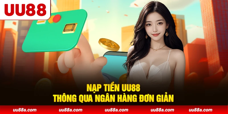 Nạp tiền UU88 thông qua ngân hàng đơn giản