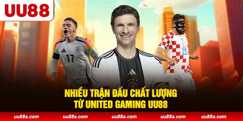 Nhiều trận đấu chất lượng từ United Gaming UU88