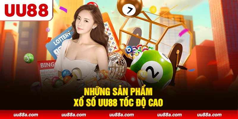 Những sản phẩm xổ số UU88 tốc độ cao