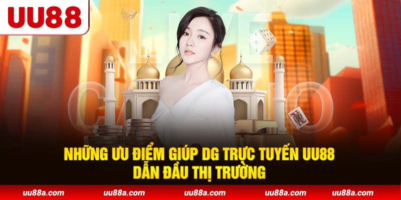 Những ưu điểm giúp DG trực tuyến UU88 dẫn đầu thị trường
