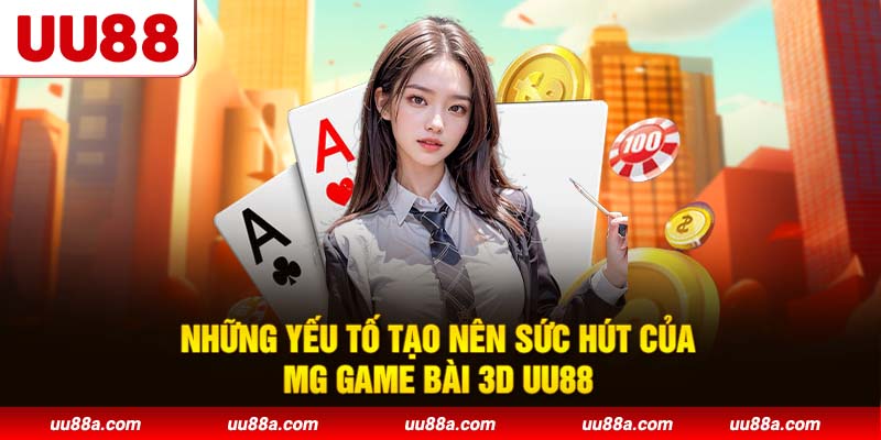 Những yếu tố tạo nên sức hút của MG Game Bài 3D UU88