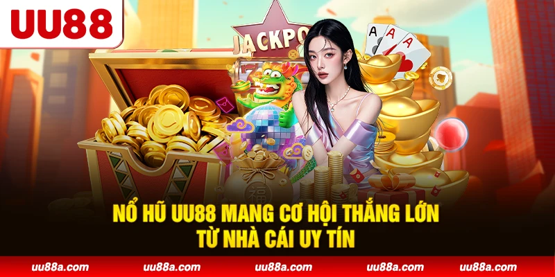 Nổ hũ UU88 mang cơ hội thắng lớn từ nhà cái uy tín