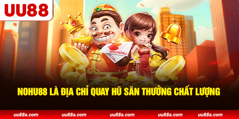 Nohu88 là địa chỉ quay hũ săn thưởng chất lượng