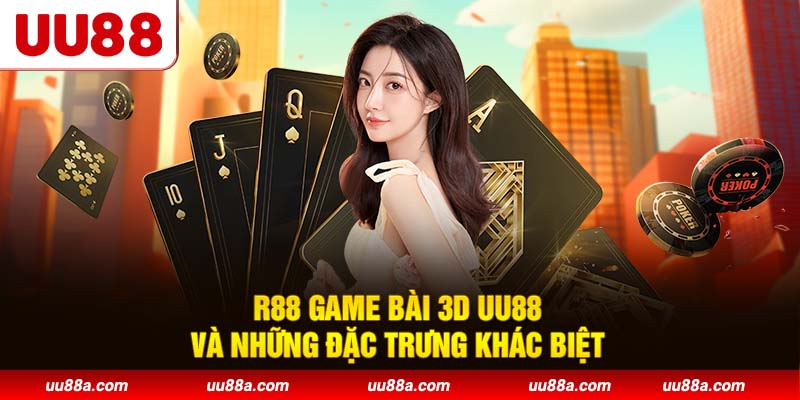 R88 Game Bài 3D UU88 và những đặc trưng khác biệt