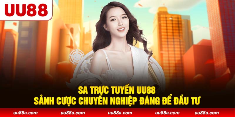 SA trực tuyến UU88 - Sảnh cược chuyên nghiệp đáng để đầu tư