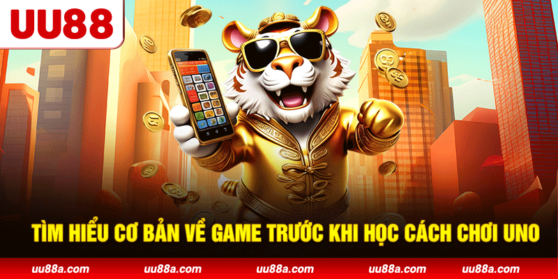 Tìm hiểu cơ bản về game trước khi học cách chơi Uno