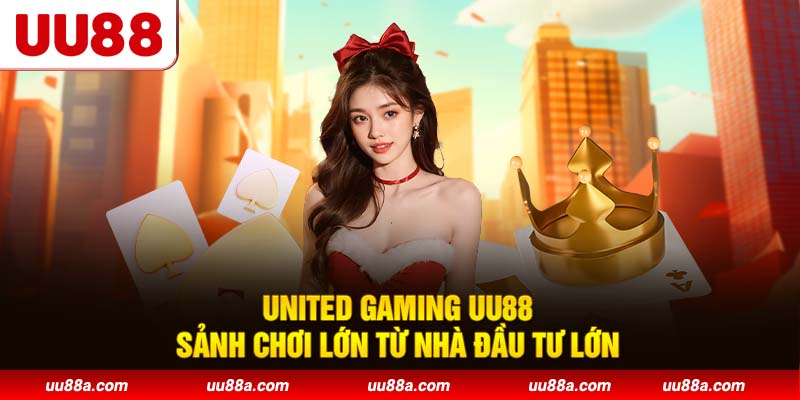 United Gaming UU88 - Sảnh chơi lớn từ nhà đầu tư lớn
