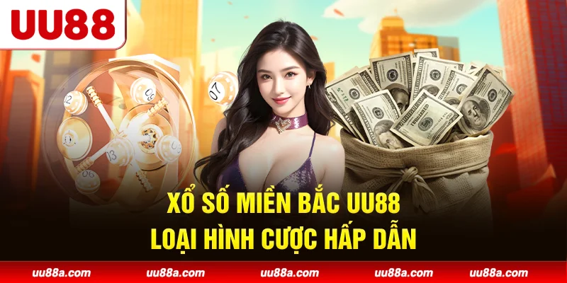 Xổ số miền Bắc UU88 - Loại hình cược hấp dẫn