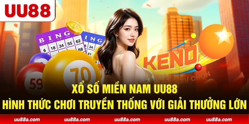 Xổ số miền Nam UU88 - Hình thức chơi truyền thống với giải thưởng lớn